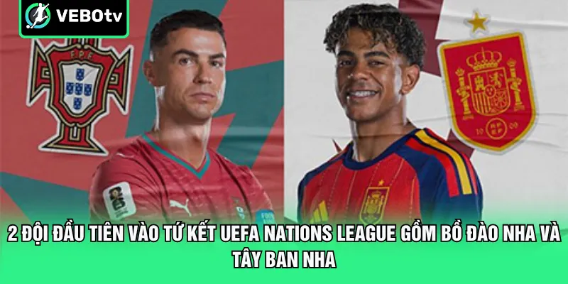 2 đội đầu tiên vào tứ kết UEFA Nations League gồm Bồ Đào Nha và Tây Ban Nha