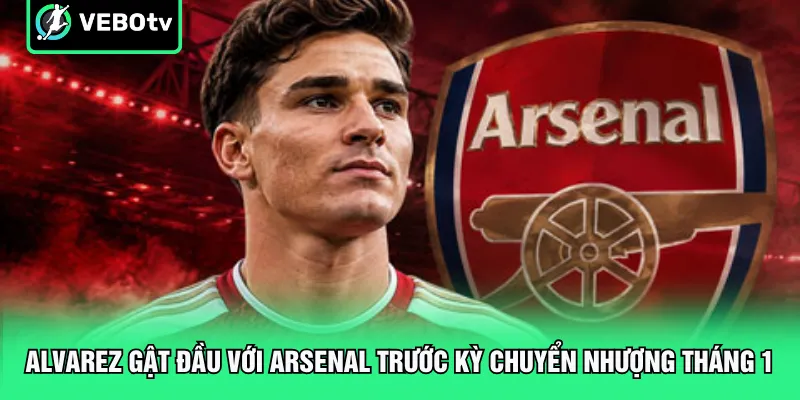 Alvarez gật đầu với Arsenal trước kỳ chuyển nhượng tháng 1