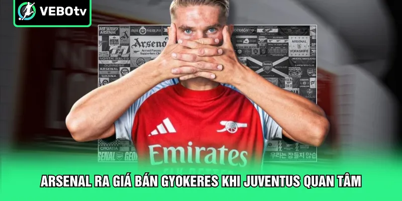 Arsenal ra giá bán Gyokeres khi Juventus quan tâm