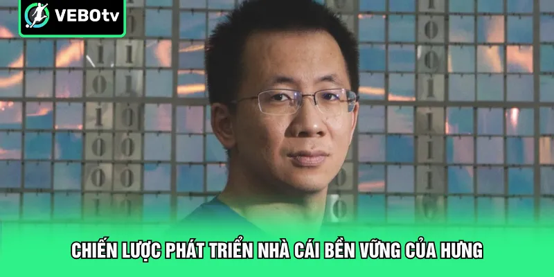 Chiến lược phát triển nền tảng bền vững của Hưng
