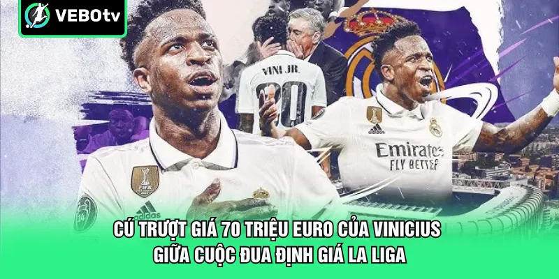 Cú trượt giá 70 triệu euro của Vinicius giữa cuộc đua định giá La Liga