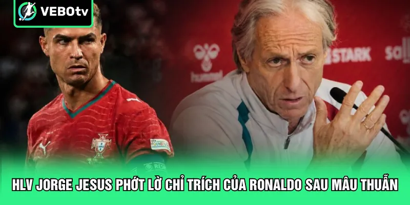 HLV Jorge Jesus phớt lờ chỉ trích của Ronaldo sau mâu thuẫn