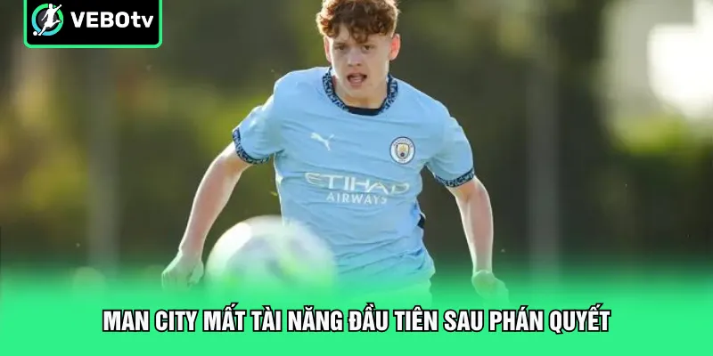 Man City mất tài năng đầu tiên sau phán quyết