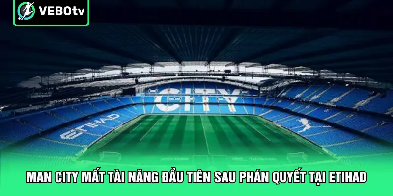 Man City mất tài năng đầu tiên sau phán quyết tại Etihad