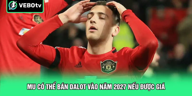 MU có thể bán Dalot vào năm 2027 nếu được giá
