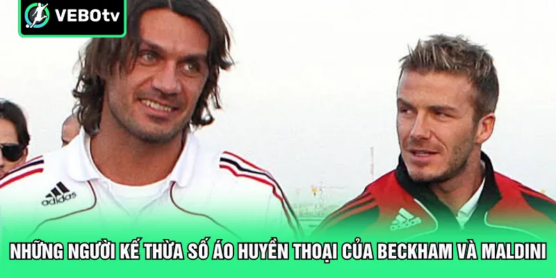 Những người kế thừa số áo huyền thoại của Beckham và Maldini