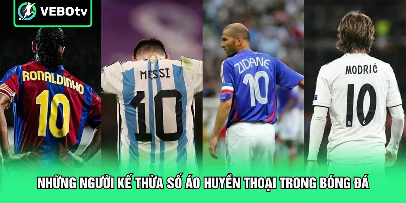 Những Người Kế Thừa Số Áo Huyền Thoại Trong Bóng Đá