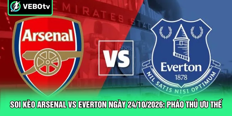 Soi Kèo Arsenal Vs Everton Ngày 24 10 2026 Pháo Thủ Ưu Thế