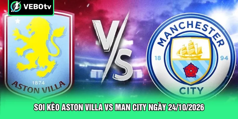 Soi Kèo Aston Villa Vs Man City Ngày 24 10 2026