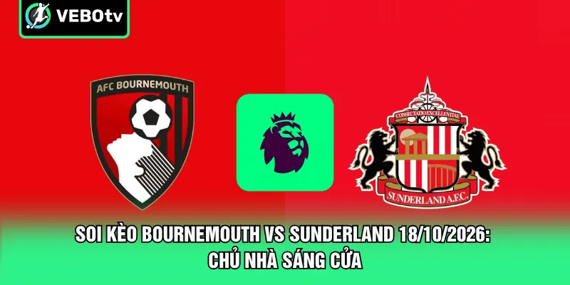 Soi Kèo Bournemouth Vs Sunderland 18 10 2026 Chủ Nhà Sáng Cửa