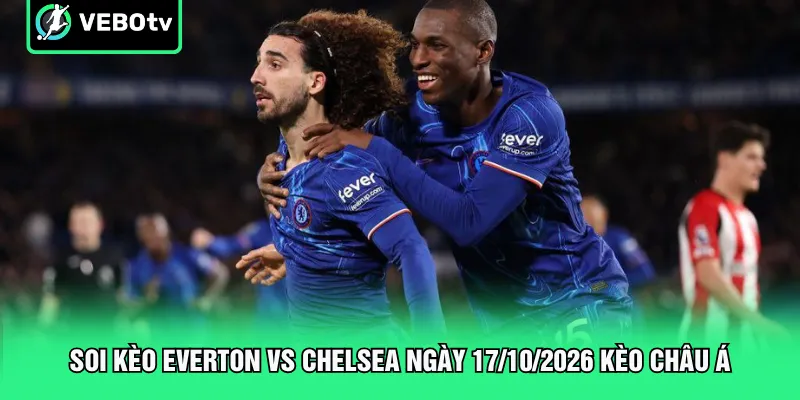 Soi kèo Everton vs Chelsea ngày 17/10/2026 kèo châu Á