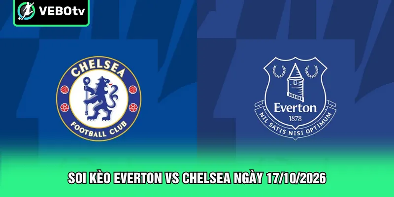 Soi kèo Everton vs Chelsea ngày 17/10/2026
