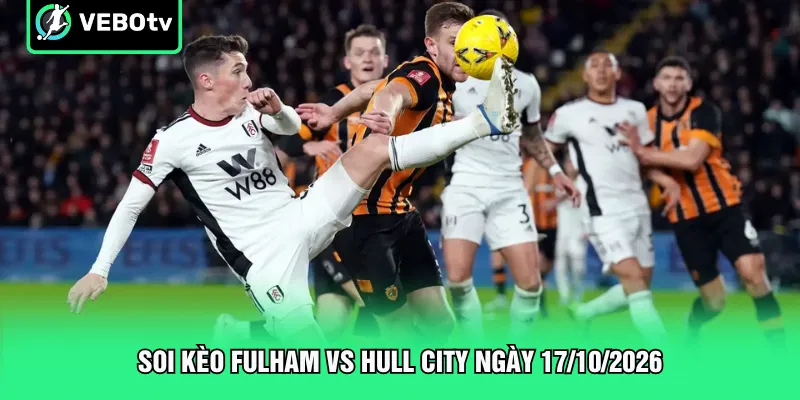 Soi kèo Fulham vs Hull City ngày 17/10/2026
